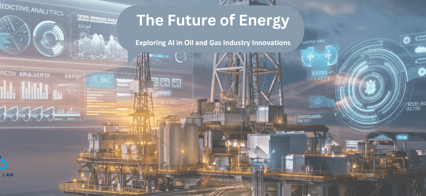 The Future of Energy: Exploring AI in Oil and Gas Industry Innovations